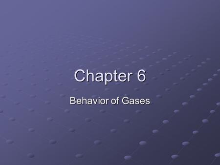 Chapter 6 Behavior of Gases. When substances are in the Gas Phase, there is a unique result. All substances while in the gas phase behave the same. We.