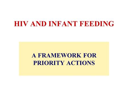 HIV AND INFANT FEEDING A FRAMEWORK FOR PRIORITY ACTIONS.