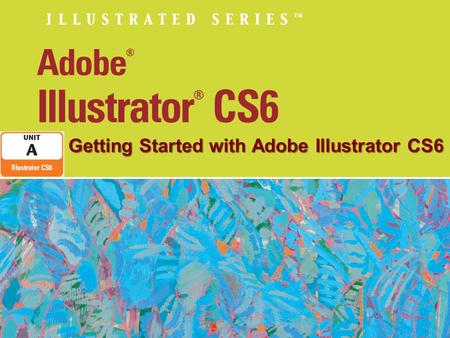 Getting Started with Adobe Illustrator CS6. Objectives Define illustration software Start Adobe Illustrator CS6 and change preference settings View the.
