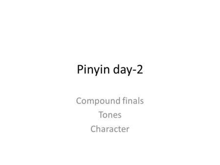 Pinyin day-2 Compound finals Tones Character. Classroom Expressions Review 1, nǐ hǎo 2, Shěn lǎoshī hǎo 3, hěn hǎo 4, qǐng gēn wǒ shuō 5, zàijiàn 6, shàng.