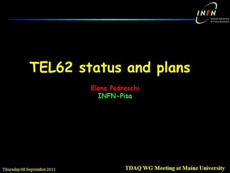 TEL62 status and plans Elena Pedreschi INFN-Pisa Thursday 08 September 2011 TDAQ WG Meeting at Mainz University.
