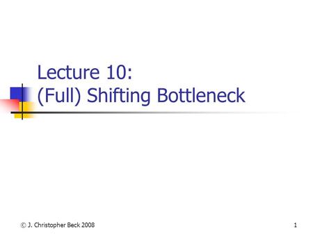© J. Christopher Beck 20081 Lecture 10: (Full) Shifting Bottleneck.