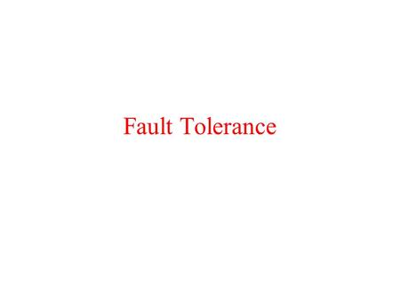 Fault Tolerance. Basic Concepts Availability The system is ready to work immediately Reliability The system can run continuously Safety When the system.