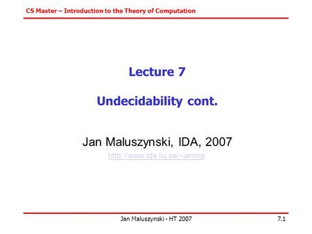 CS Master – Introduction to the Theory of Computation Jan Maluszynski - HT 20077.1 Lecture 7 Undecidability cont. Jan Maluszynski, IDA, 2007