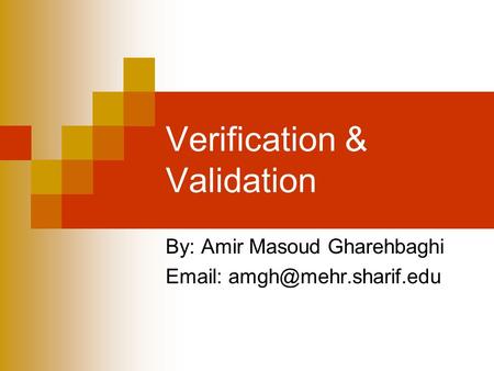 Verification & Validation By: Amir Masoud Gharehbaghi
