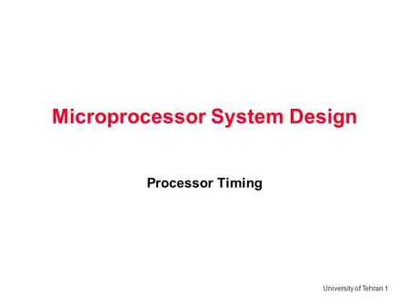 University of Tehran 1 Microprocessor System Design Processor Timing.