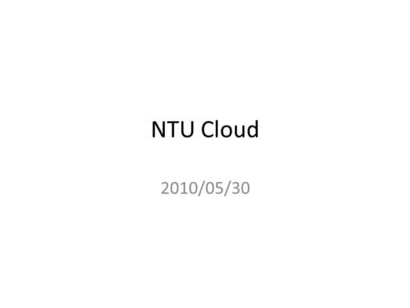 NTU Cloud 2010/05/30. System Diagram Architecture Gluster File System – Provide a distributed shared file system for migration NFS – A Prototype Image.
