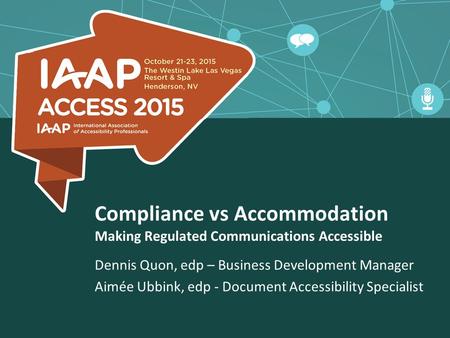 Compliance vs Accommodation Making Regulated Communications Accessible Dennis Quon, edp – Business Development Manager Aimée Ubbink, edp - Document Accessibility.