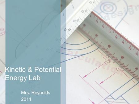 Kinetic & Potential Energy Lab Mrs. Reynolds 2011.