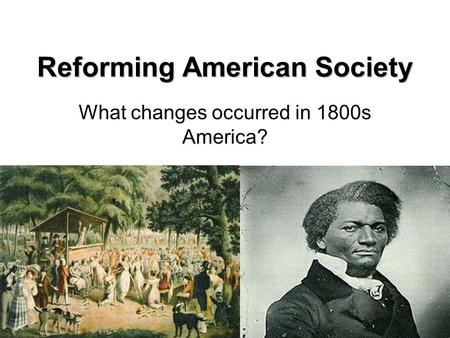 Reforming American Society What changes occurred in 1800s America?