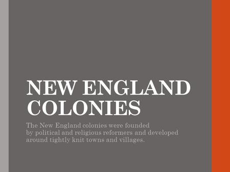 NEW ENGLAND COLONIES The New England colonies were founded  by political and religious reformers and developed.