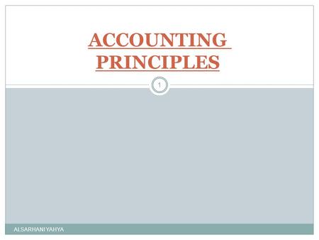 ALSARHANI YAHYA 1 ACCOUNTING PRINCIPLES. CHAPTER (1) ACCOUNTING IN ACTION ALSARHANI YAHYA 2 Why Study Accounting? What is Accounting? Who uses Accounting.