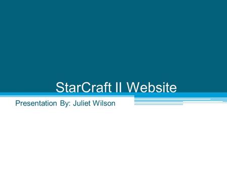 StarCraft II Website Presentation By: Juliet Wilson.