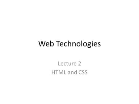 Web Technologies Lecture 2 HTML and CSS. HTML Hyper Text Markup Language – Describes web documents – Made up of nested HTML markup tags – Tags are the.