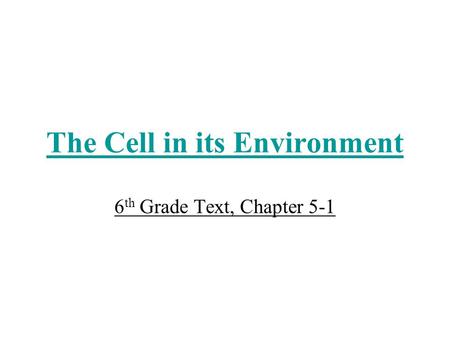 The Cell in its Environment 6 th Grade Text, Chapter 5-1.
