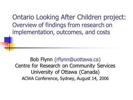 Ontario Looking After Children project: Overview of findings from research on implementation, outcomes, and costs Bob Flynn Centre.