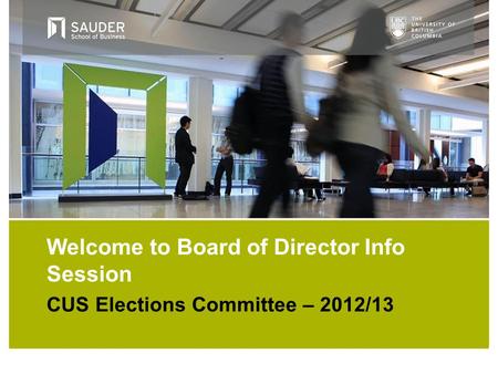 CUS Elections Committee – 2012/13 Welcome to Board of Director Info Session.