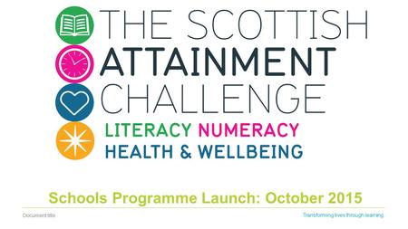 Document title Transforming lives through learning Schools Programme Launch: October 2015.
