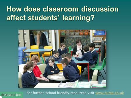 How does classroom discussion affect students’ learning? For further school friendly resources visit www.curee.co.ukwww.curee.co.uk.