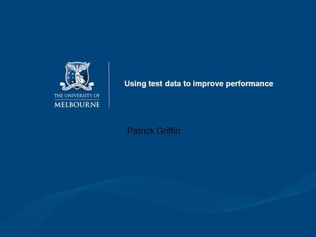 Using test data to improve performance Patrick Griffin.