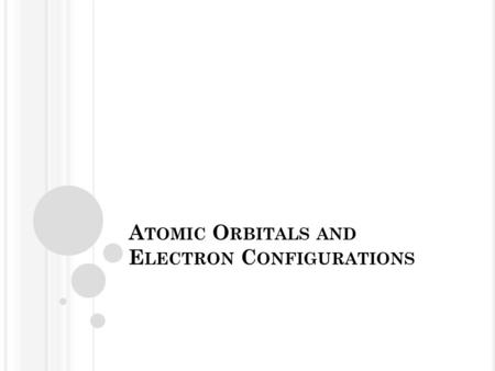 A TOMIC O RBITALS AND E LECTRON C ONFIGURATIONS. Waves  Electrons behave like waves.  The distance between corresponding points on adjacent waves is.