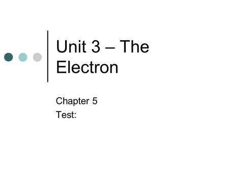 Unit 3 – The Electron Chapter 5 Test:.