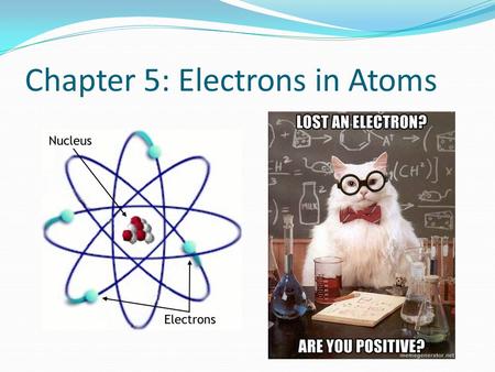 Chapter 5: Electrons in Atoms. Why focus on electrons? Scientists wanted to know why certain elements behaved similarly to some elements and differently.