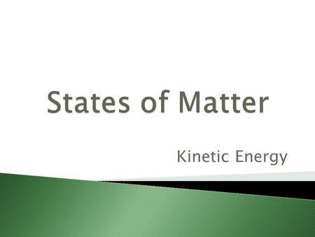 Kinetic Energy.  All matter is made up of tiny particles, such as atoms, molecules, or ions.  The particles that make up all types of matter are in.