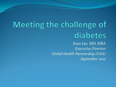 Evan Lee, MD, MBA Executive Director Global Health Partnership (USA) September 2012.