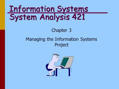 Information Systems System Analysis 421 Chapter 3 Managing the Information Systems Project.