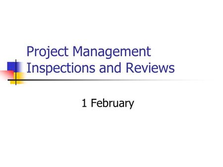 Project Management Inspections and Reviews 1 February.
