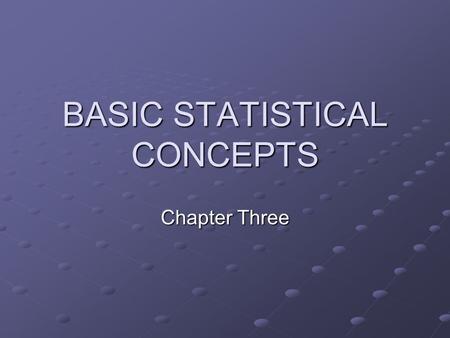 BASIC STATISTICAL CONCEPTS Chapter Three. CHAPTER OBJECTIVES Scales of Measurement Measures of central tendency (mean, median, mode) Frequency distribution.