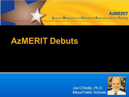 AzMERIT Debuts Joe O’Reilly, Ph.D. Mesa Public Schools.