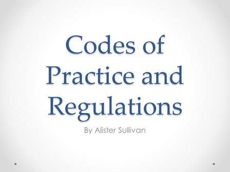 Codes of Practice and Regulations By Alister Sullivan.