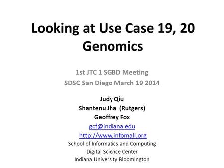 Looking at Use Case 19, 20 Genomics 1st JTC 1 SGBD Meeting SDSC San Diego March 19 2014 Judy Qiu Shantenu Jha (Rutgers) Geoffrey Fox