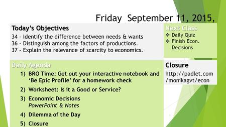 1 Friday September 11, 2015, 2014 Today’s Objectives 34 - Identify the difference between needs & wants 36 - Distinguish among the factors of productions.