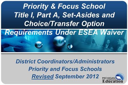 Priority & Focus School Title I, Part A, Set-Asides and Choice/Transfer Option Requirements Under ESEA Waiver District Coordinators/Administrators Priority.