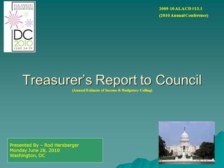 Treasurer’s Report to Council Treasurer’s Report to Council (Annual Estimate of Income & Budgetary Ceiling) Presented By – Rod Hersberger Monday June 28,