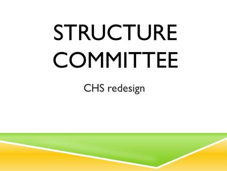 STRUCTURE COMMITTEE CHS redesign. GENERAL RULES  Every meeting we need a “Recorder” someone to keep minutes  PAL (purpose, agenda, limit)  Consensus.