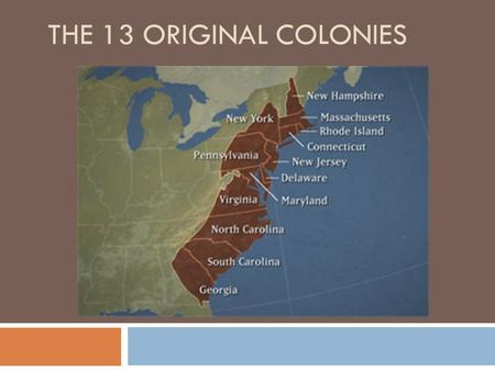 THE 13 ORIGINAL COLONIES. Different Types of Colonies Operated by joint-stock companies. Jamestown Charter Colonies Under direct authority and rule of.