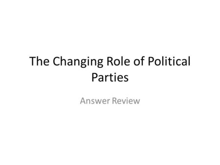 The Changing Role of Political Parties Answer Review.