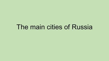 The main cities of Russia. MoscowMoscow-is the capital city and the most populous federal subject of Russia.capital cityfederal subjectRussia.