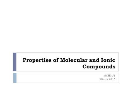 Properties of Molecular and Ionic Compounds SCH3U1 Winter 2015.