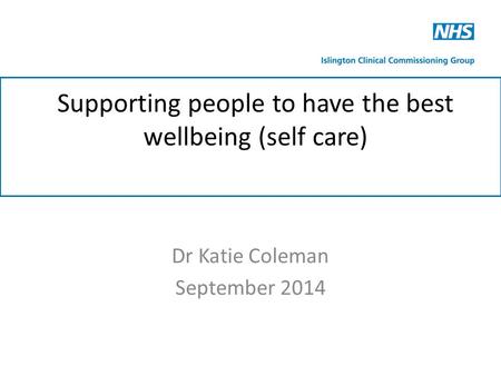 Supporting people to have the best wellbeing (self care) Dr Katie Coleman September 2014.