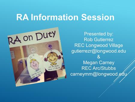 RA Information Session Presented by: Rob Gutierrez REC Longwood Village & Megan Carney REC Arc/Stubbs