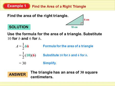 Example 1 Find the Area of a Right Triangle Find the area of the right triangle. SOLUTION Use the formula for the area of a triangle. Substitute 10 for.