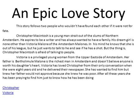 An Epic Love Story This story follows two people who wouldn’t have found each other if it were not for fate. Christopher Macintosh is a young man strait.
