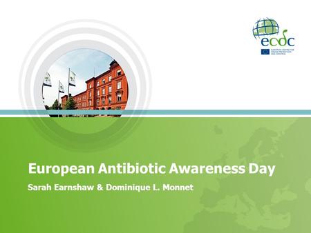 European Antibiotic Awareness Day Sarah Earnshaw & Dominique L. Monnet.
