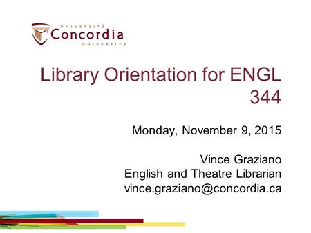 Library Orientation for ENGL 344 Monday, November 9, 2015 Vince Graziano English and Theatre Librarian