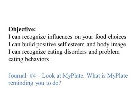 Objective: I can recognize influences on your food choices I can build positive self esteem and body image I can recognize eating disorders and problem.